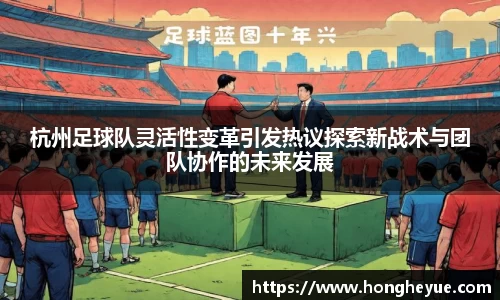 杭州足球队灵活性变革引发热议探索新战术与团队协作的未来发展