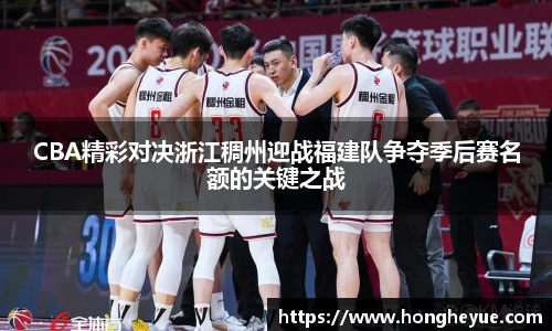 CBA精彩对决浙江稠州迎战福建队争夺季后赛名额的关键之战